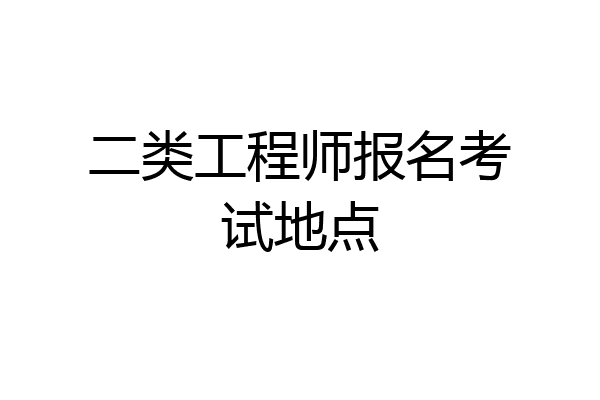 二类工程师报名考试地点