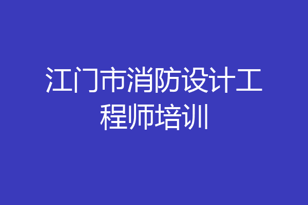 江门市消防设计工程师培训