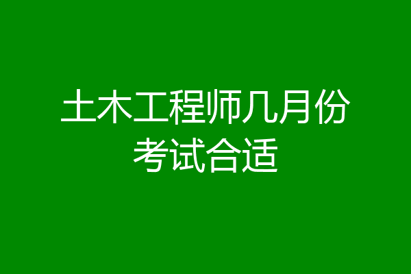 土木工程师几月份考试合适