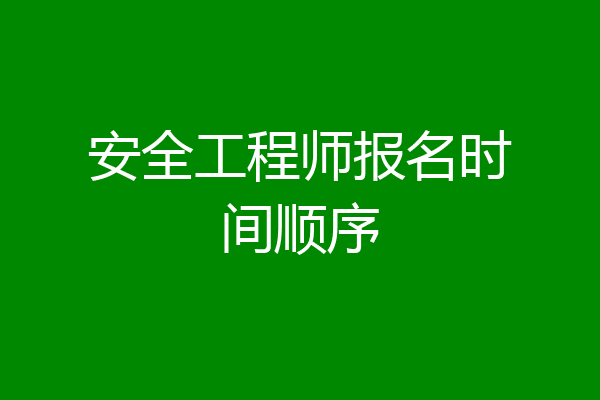 安全工程师报名时间顺序