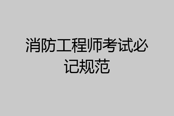 消防工程师考试必记规范
