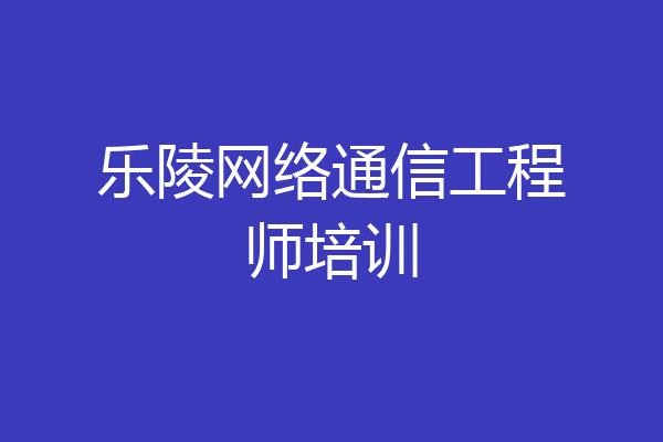 乐陵网络通信工程师培训