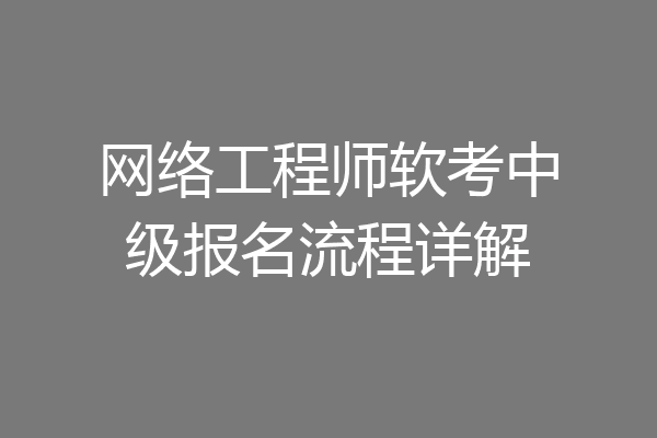 网络工程师软考中级报名流程详解