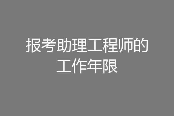 报考助理工程师的工作年限