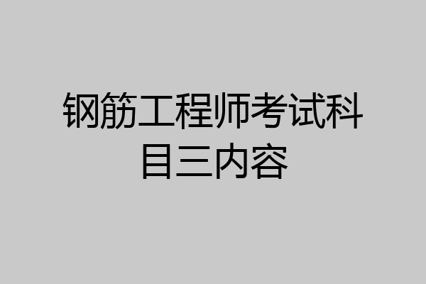 钢筋工程师考试科目三内容