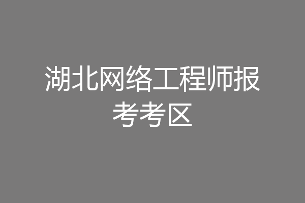 湖北网络工程师报考考区