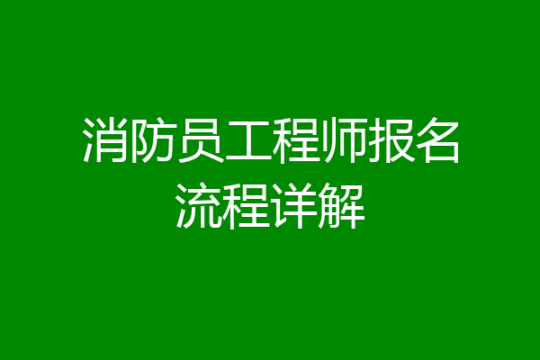 消防员工程师报名流程详解