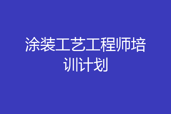 涂装工艺工程师培训计划