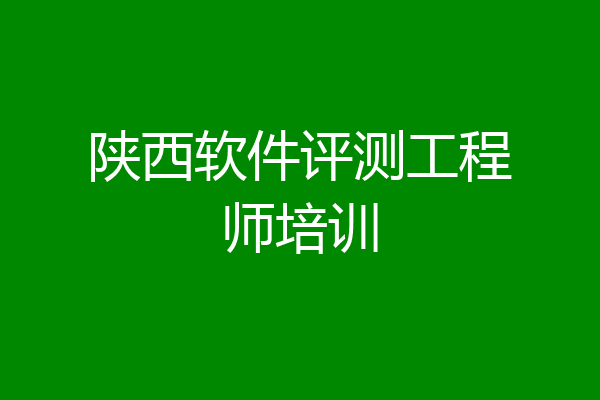 陕西软件评测工程师培训