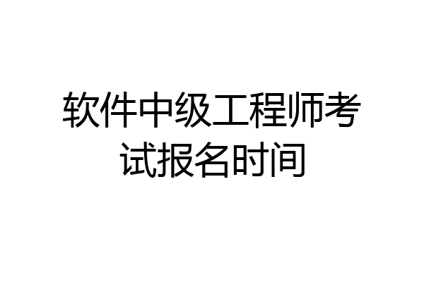 软件中级工程师考试报名时间