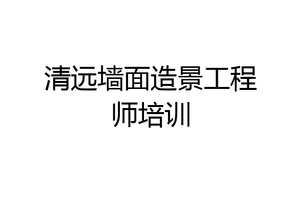 清远墙面造景工程师培训