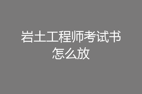 岩土工程师考试书怎么放