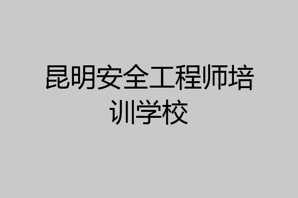 昆明安全工程师培训学校