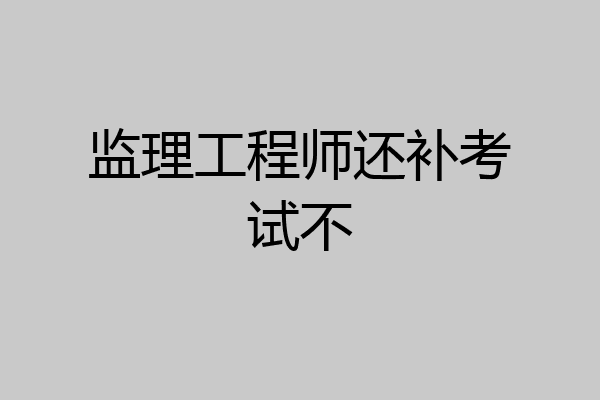 监理工程师还补考试不