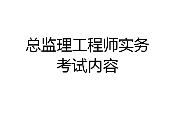 总监理工程师实务考试内容
