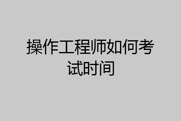 操作工程师如何考试时间