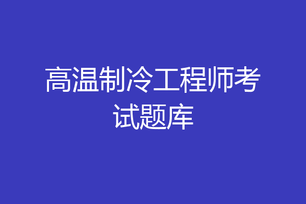 高温制冷工程师考试题库