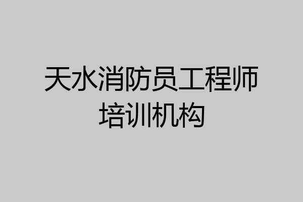 天水消防员工程师培训机构