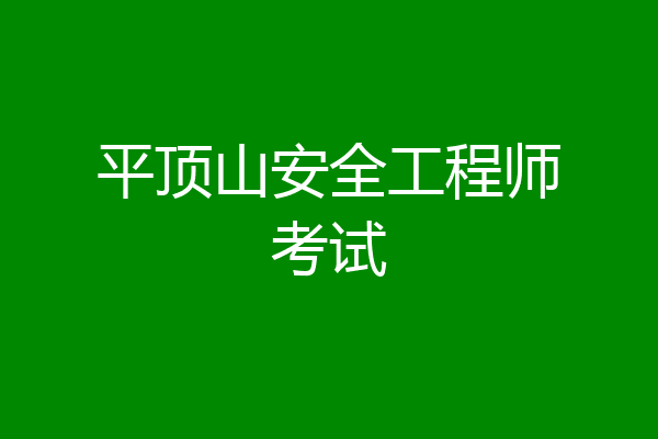 平顶山安全工程师考试