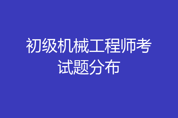 初级机械工程师考试题分布