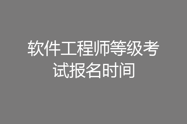 软件工程师等级考试报名时间