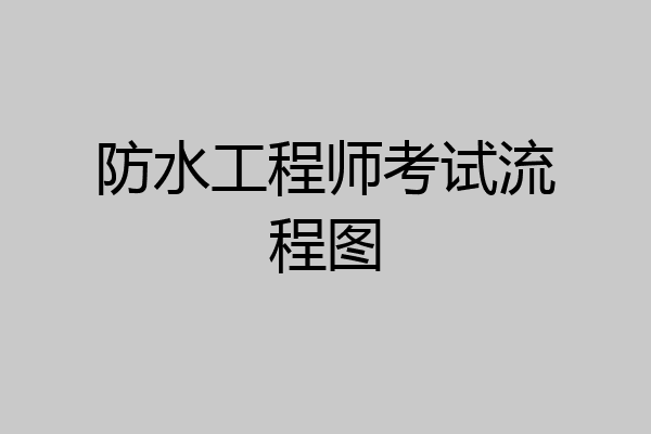 防水工程师考试流程图