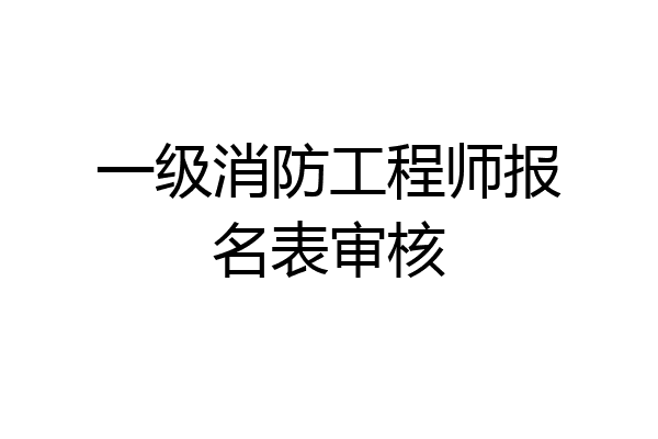 一级消防工程师报名表审核