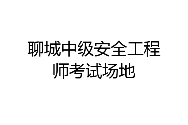 聊城中级安全工程师考试场地