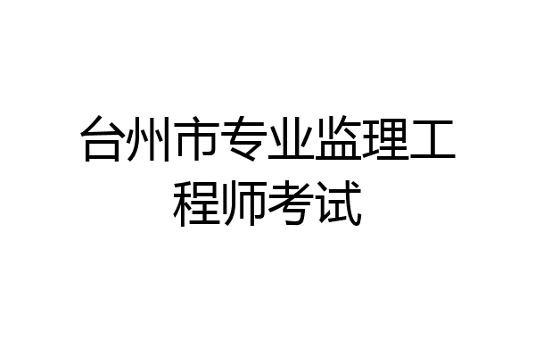 台州市专业监理工程师考试
