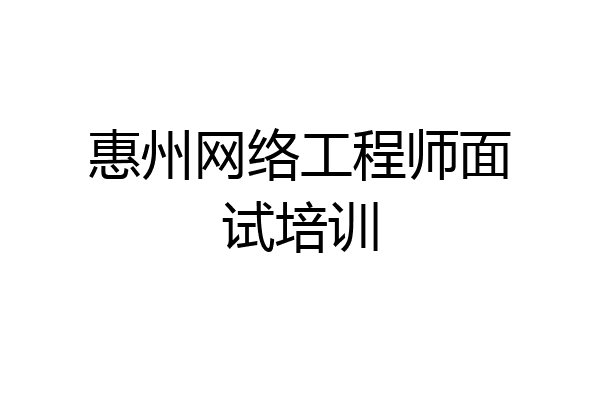 惠州网络工程师面试培训