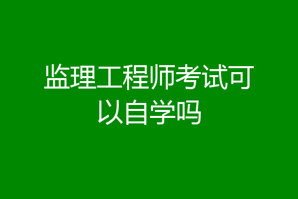 监理工程师考试可以自学吗