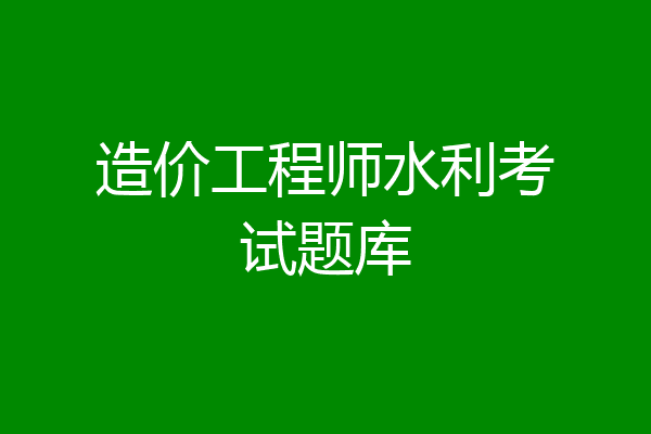 造价工程师水利考试题库