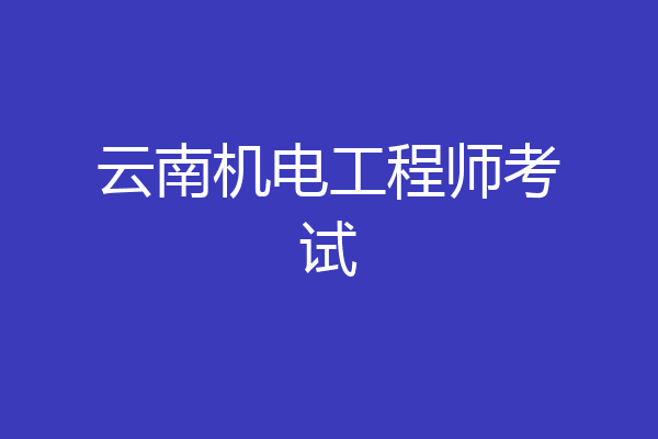 云南机电工程师考试