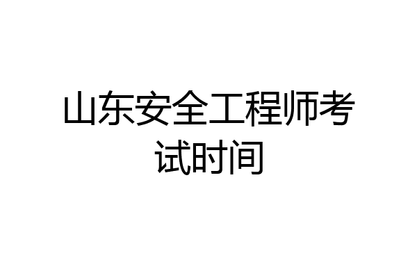 山东安全工程师考试时间