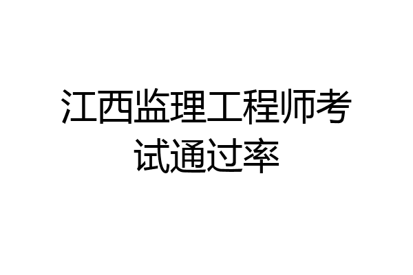 江西监理工程师考试通过率