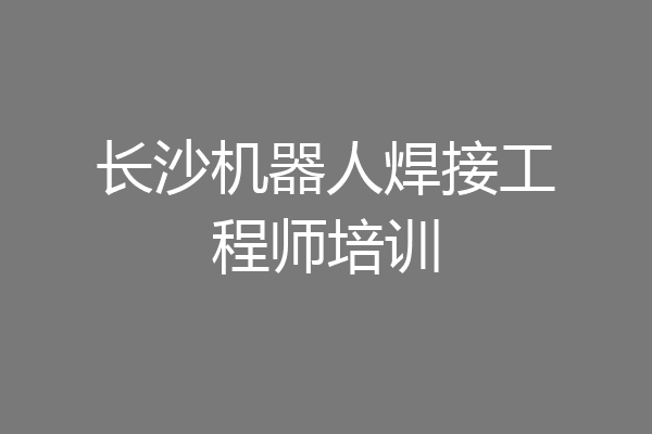 长沙机器人焊接工程师培训