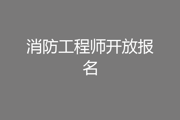 消防工程师开放报名