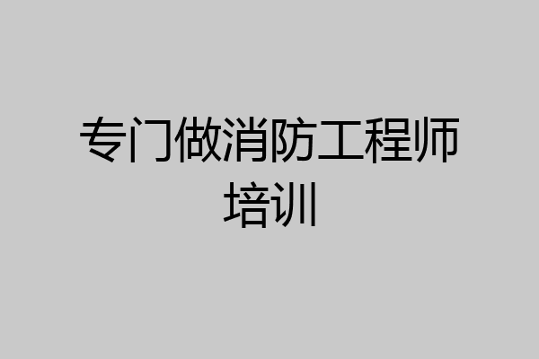 专门做消防工程师培训