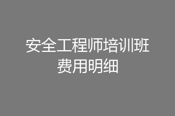 安全工程师培训班费用明细