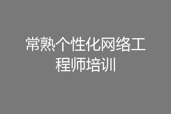 常熟个性化网络工程师培训