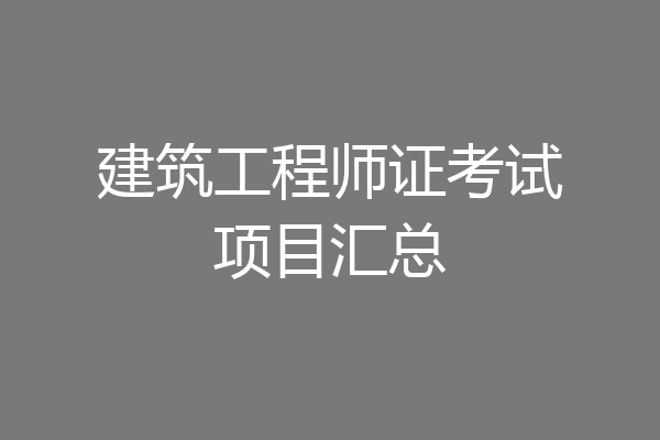 建筑工程师证考试项目汇总