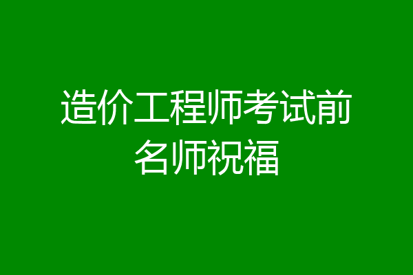 造价工程师考试前名师祝福