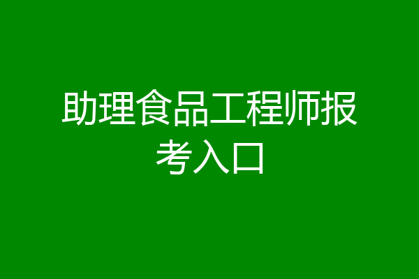 助理食品工程师报考入口