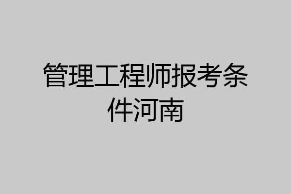 管理工程师报考条件河南
