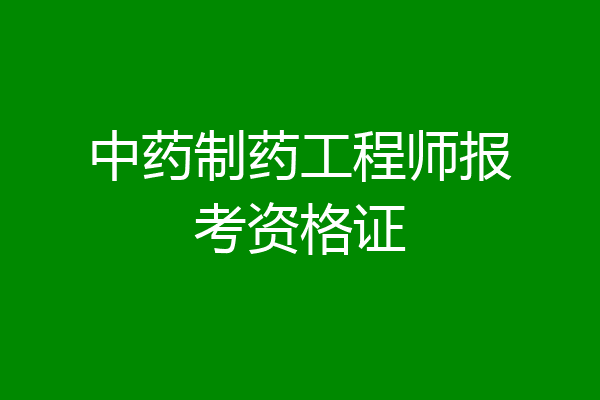 中药制药工程师报考资格证