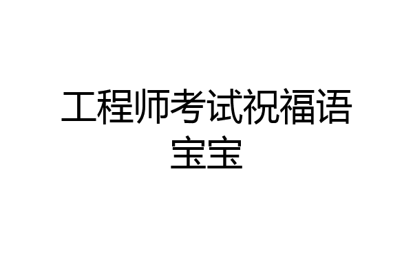 工程师考试祝福语宝宝