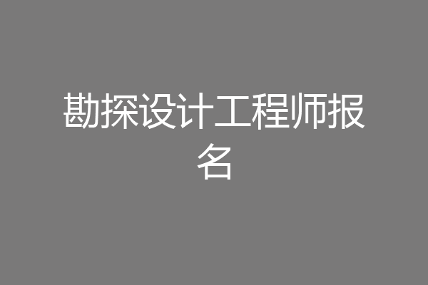 勘探设计工程师报名