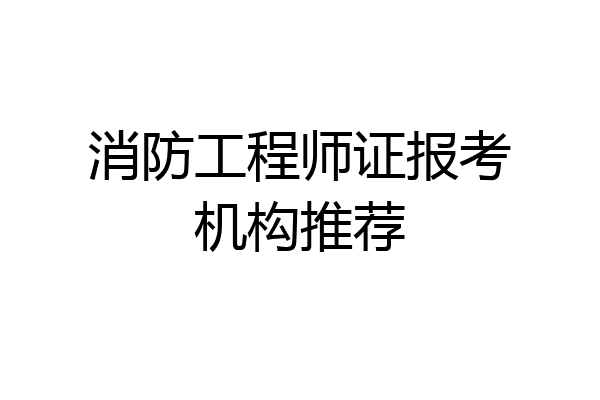 消防工程师证报考机构推荐
