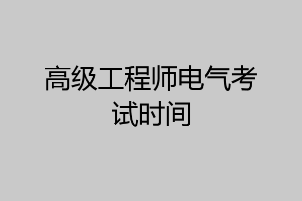 高级工程师电气考试时间