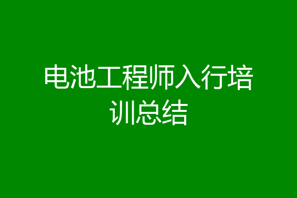 电池工程师入行培训总结